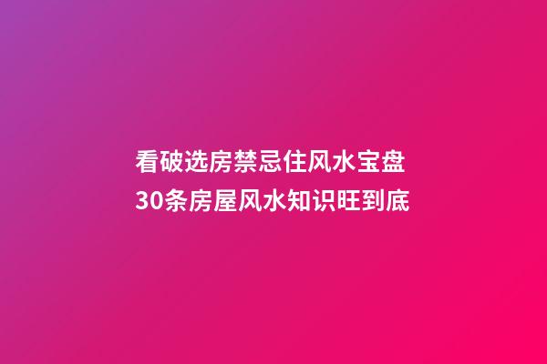 看破选房禁忌住风水宝盘 30条房屋风水知识旺到底